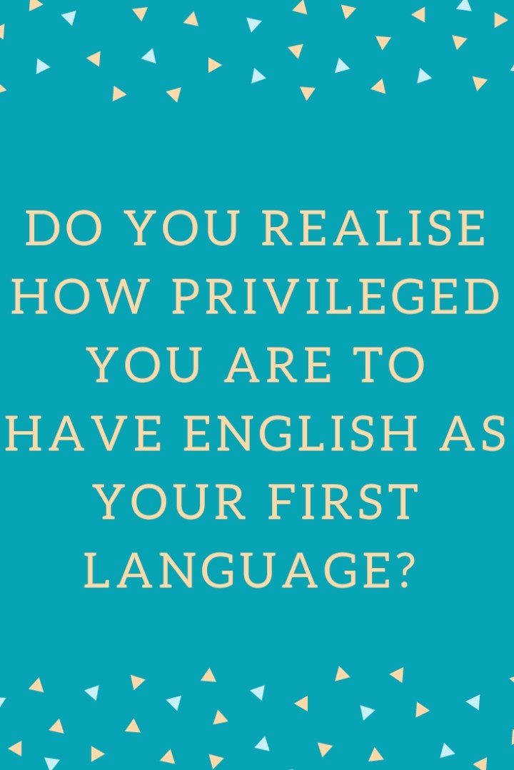Do You realise how privileged you are to have english as your first language-.jpg
